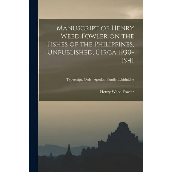 Manuscript of Henry Weed Fowler on the Fishes of the Philippines, Unpublished, Circa 1930-1941; Typescript. Order Apodes, (Paperback)