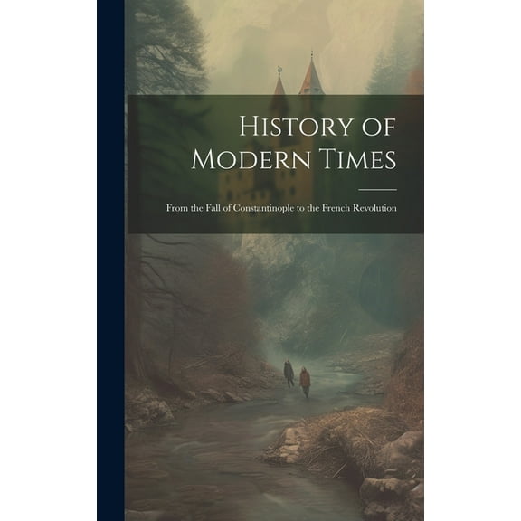 History of Modern Times: From the Fall of Constantinople to the French Revolution (Hardcover)