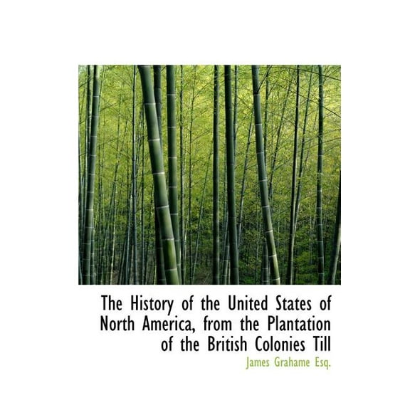 The History of the United States of North America, from the Plantation of the British Colonies Till (Hardcover)