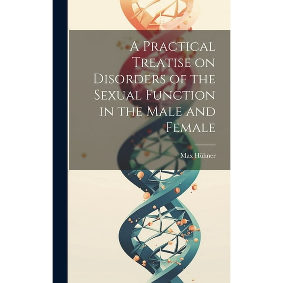 A Practical Treatise on Disorders of the Sexual Function in the Male and Female (Hardcover)