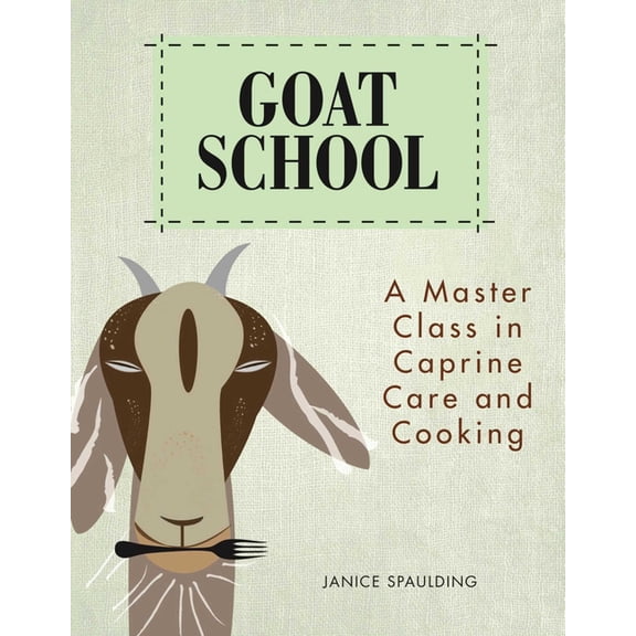 Goat School : A Master Class in Caprine Care and Cooking (Paperback)