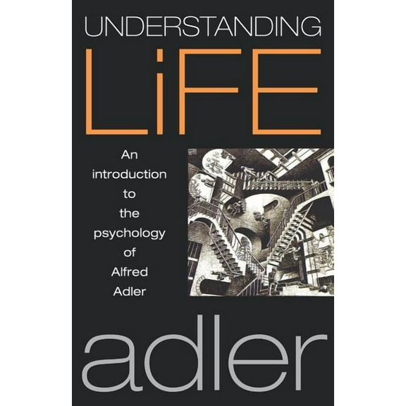 Understanding Life: An Introduction to the Psychology of Alfred Adler, (Paperback)
