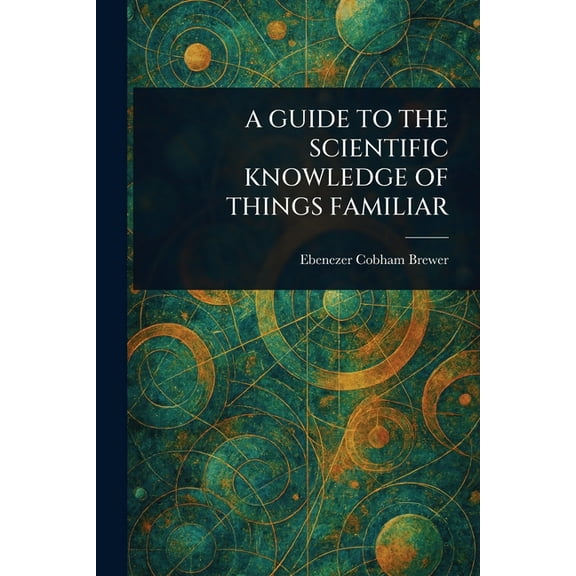 A Guide to the Scientific Knowledge of Things Familiar, (Paperback)