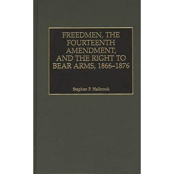 Literature Freedmen, the Fourteenth Amendment, and the Right to Bear Arms, 1866-1876, (Hardcover)