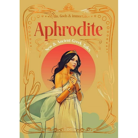 Myths, Gods & Immortals Aphrodite: New & Ancient Greek Tales, (Hardcover)