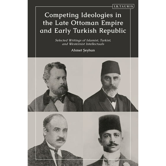 Competing Ideologies in the Late Ottoman Empire and Early Turkish Republic: Selected Writings of Islamist, Turkist, and , (Hardcover)