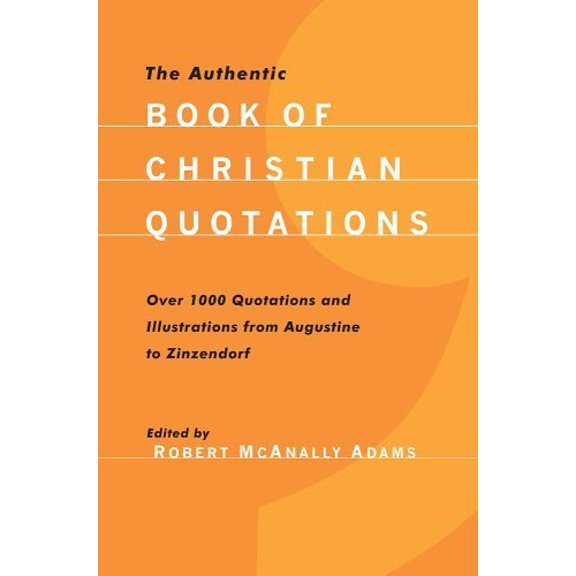 Pre-Owned The Authentic Book of Christian Quotations: Over 1000 Quotations and Illustrations from Augustine to Zinzendorf, 9781932805383, 1932805389, Paperback,