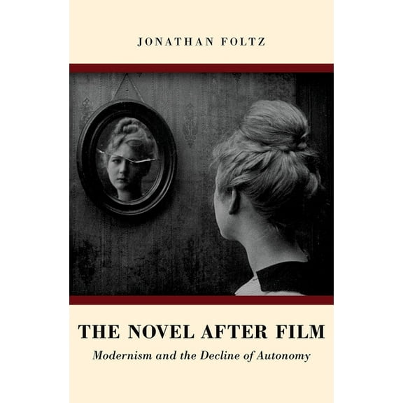 Novel After Film: Modernism and the Decline of Autonomy (UK), (Hardcover)