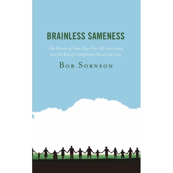 Brainless Sameness: The Demise of One-Size-Fits-All Instruction and the Rise of Competency Based Learning, (Paperback)
