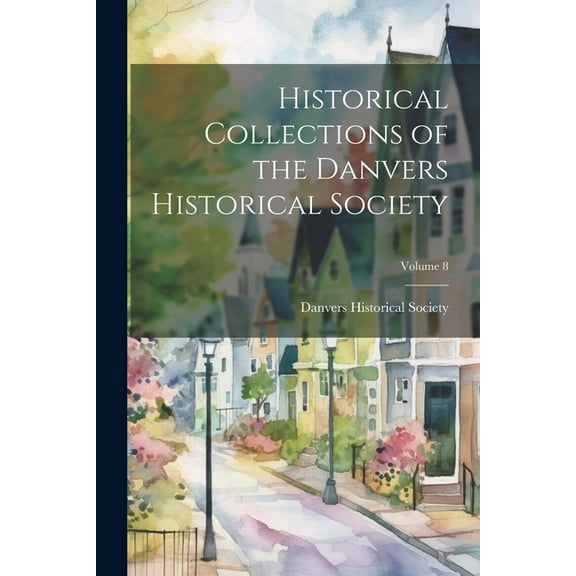Historical Collections of the Danvers Historical Society; Volume 8 (Paperback)