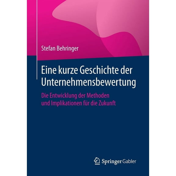 Eine Kurze Geschichte Der Unternehmensbewertung: Die Entwicklung Der Methoden Und Implikationen FÃ¼r Die Zukunft, (Paperback)