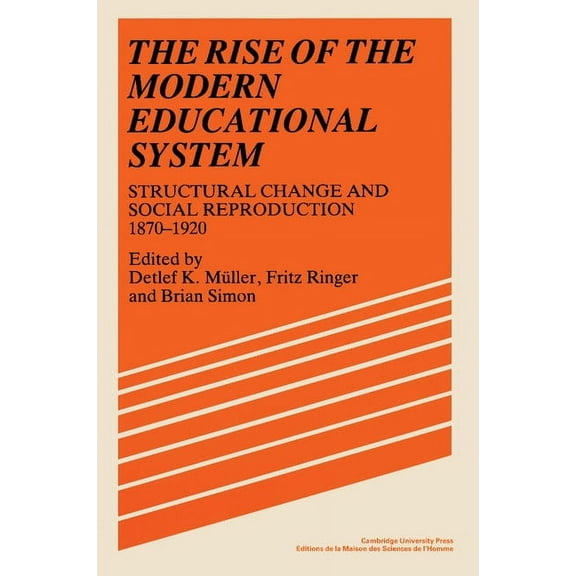 The Rise of the Modern Educational System: Structural Change and Social Reproduction, 1870-1920, (Paperback)