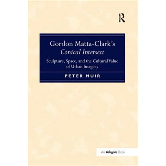 Pre-Owned Gordon Matta-Clark S Conical Intersect: Sculpture, Space, and the Cultural Value of Urban Imagery, (Paperback)