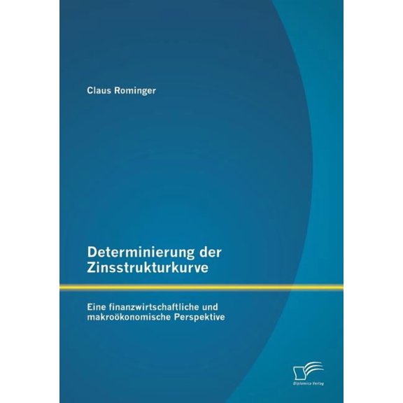 Determinierung der Zinsstrukturkurve: Eine finanzwirtschaftliche und makroökonomische Perspektive (Paperback)