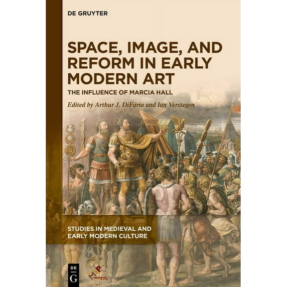 Studies in Medieval and Early Modern Cul Space, Image, and Reform in Early Modern Art: The Influence of Marcia Hall, Book 77, (Hardcover)