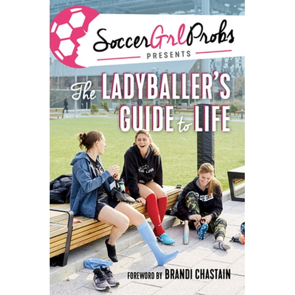 Pre-Owned Soccergrlprobs Presents: The Ladyballer's Guide to Life (Hardcover) 1629377708 9781629377704