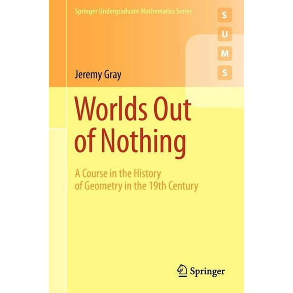 Springer Undergraduate Mathematics Worlds Out of Nothing: A Course in the History of Geometry in the 19th Century, Book 0, (Paperback)