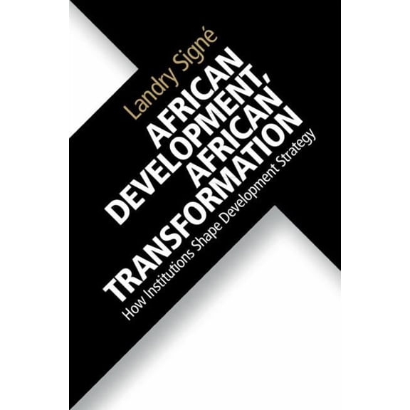 African Development, African Transformation: How Institutions Shape Development Strategy, (Paperback)