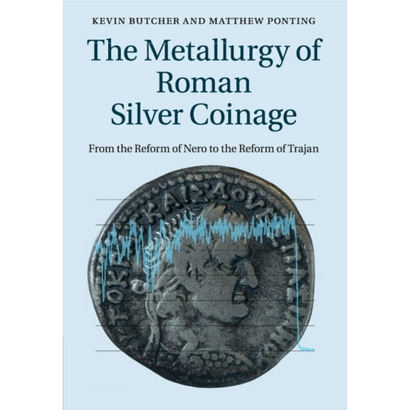 The Metallurgy of Roman Silver Coinage, (Paperback)