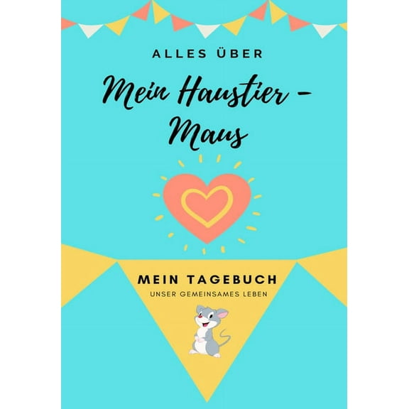 Alles Ãber Mein Haustier Alles über Meine Haustier-Maus: Mein Tagebuch Unser Gemeinsames Leben, Book 1, (Paperback)