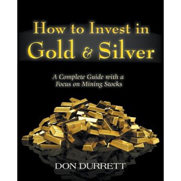 Pre-Owned How to Invest in Gold and Silver: A Complete Guide with a Focus on Mining Stocks