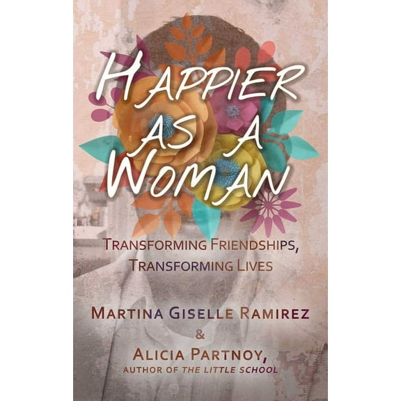 Happier as a Woman: Transforming Friendships, Transforming Lives, (Paperback)