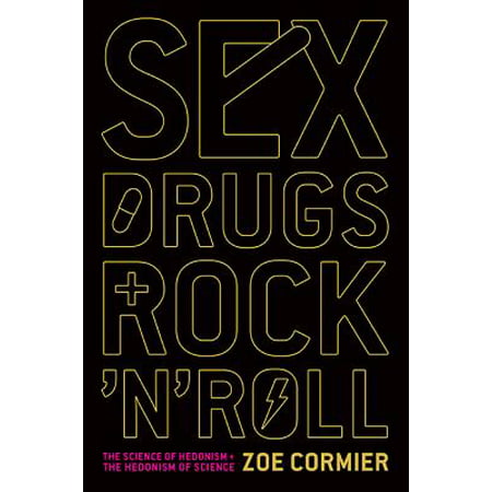Sex, Drugs, and Rock 'n' Roll : The Science of Hedonism and the Hedonism of Science