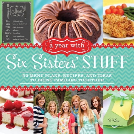 Six Sisters' Stuff A Year with Six Sisters' Stuff: 52 Menu Plans, Recipes, and Ideas to Bring Families Together, (Paperback)