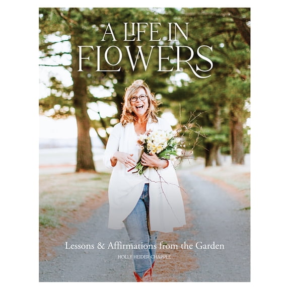 A Life in Flowers: Lessons & Affirmations from the Garden, (Paperback)