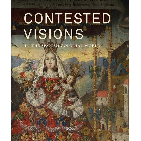 Contested Visions in the Spanish Colonial World (Hardcover)