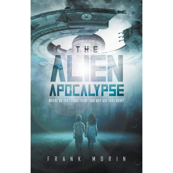 The Alien Apocalypse: Where Do They Come From? And Why Are They Here?, (Paperback)
