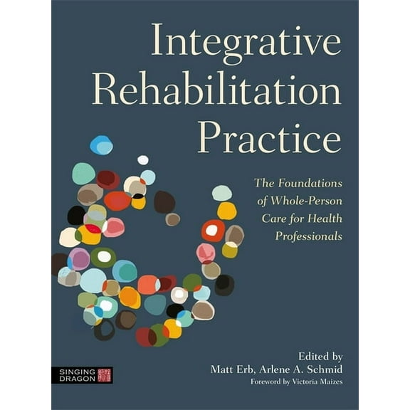 Integrative Rehabilitation Practice: The Foundations of Whole-Person Care for Health Professionals, (Paperback)