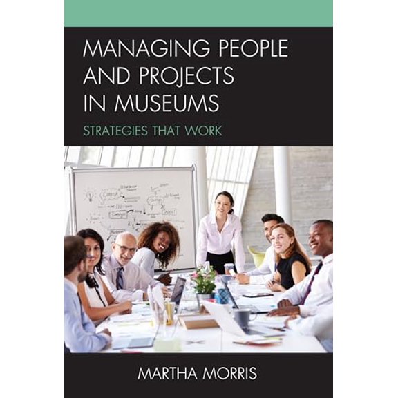Pre-Owned Managing People and Projects in Museums: Strategies that Work (Paperback) 1442273666 9781442273665