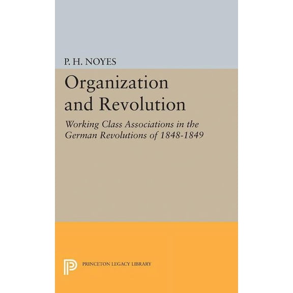 Princeton Legacy Library Organization and Revolution: Working Class Associations in the German Revolutions of 1848-1849, Book 2282, (Paperback)