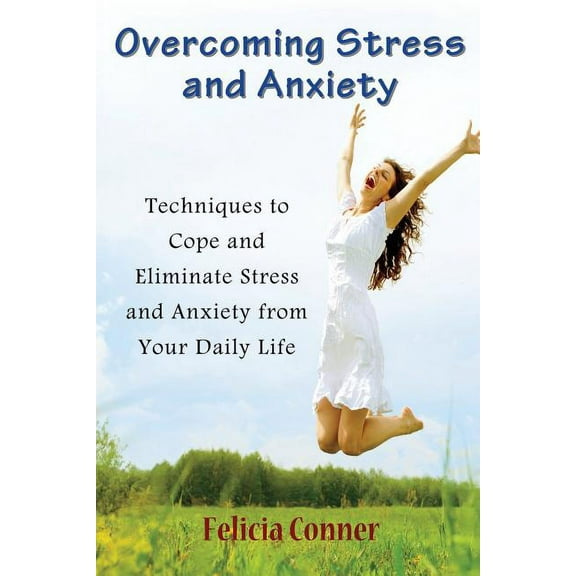 Overcoming Stress and Anxiety: Techniques to Cope and Eliminate Stress and Anxiety from Your Daily Life, (Paperback)