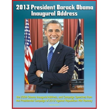 Obama Campaign Buttons - 2013 President Barack Obama Inaugural Address, the 2009 Obama Inaugural Address, and Campaign Speeches from the Presidential Campaign of 2012 Against Republican Mitt Romney - eBook