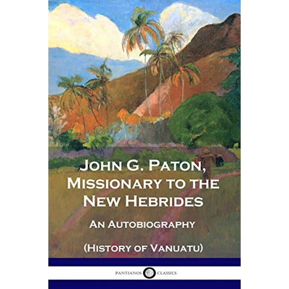 John G. Paton, Missionary to the New Hebrides: An Autobiography (History of Vanuatu)