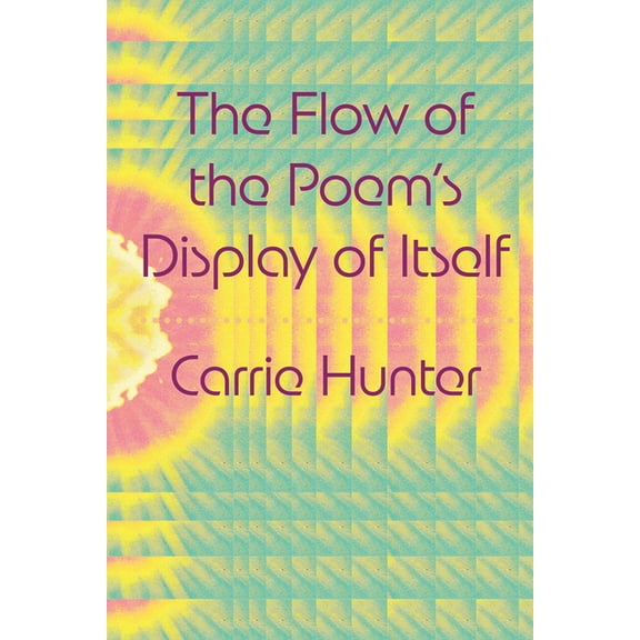 The Flow of the Poem's Display of Itself, (Paperback)