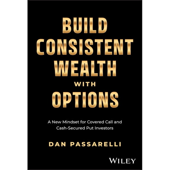 Build Consistent Wealth with Options: A New Mindset for Covered Call and Cash-Secured Put Investors, (Hardcover)