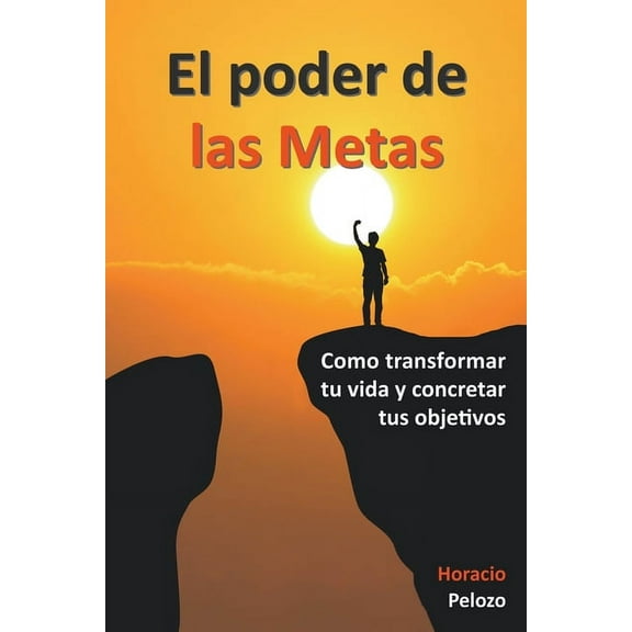 El poder de las Metas: como transformar tu vida y concretar tus objetivos, (Paperback)