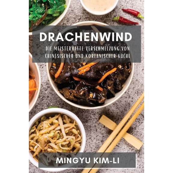Drachenwind: Die meisterhafte Verschmelzung von chinesischer und koreanischer Küche, (Paperback)
