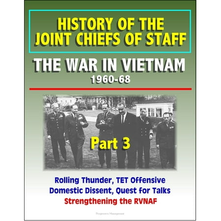 History of the Joint Chiefs of Staff: The War in Vietnam 1960-1968, Part 3 - Rolling Thunder, TET Offensive, Domestic Dissent, Quest for Talks, Strengthening the RVNAF - (Best Rolling Papers For Joints)