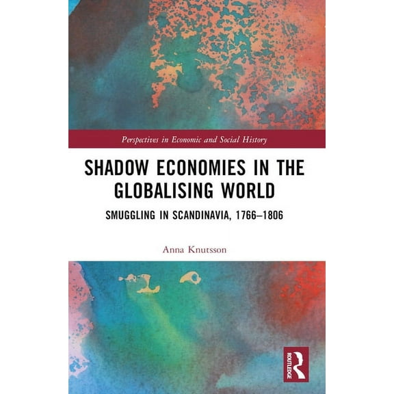 Perspectives in Economic and Social Hist Shadow Economies in the Globalising World: Smuggling in Scandinavia, 1766-1806, (Paperback)