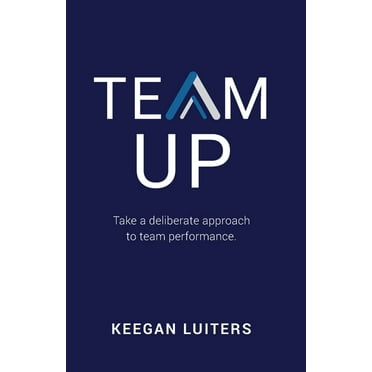 Team Up: Take a deliberate approach to team performance (Paperback)