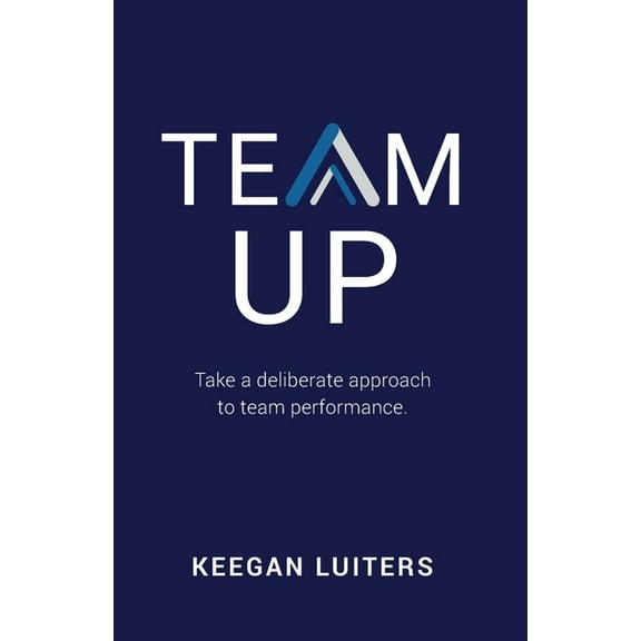 Team Up: Take a deliberate approach to team performance, (Paperback)