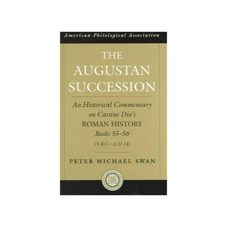 The Augustan Succession: An Historical Commentary on Cassius Dio's Roman History, Books 55-56 (9 B.C-A.D. 14)