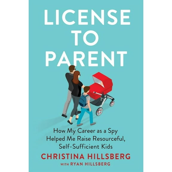 License to Parent: How My Career as a Spy Helped Me Raise Resourceful, Self-Sufficient Kids, (Hardcover)