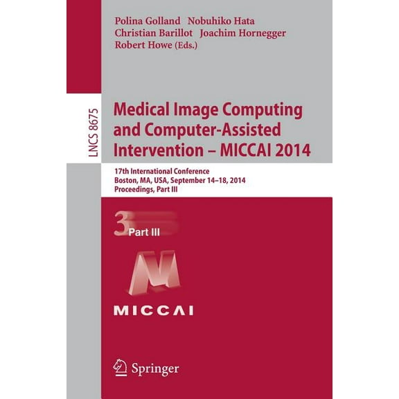 Medical Image Computing and Computer-Assisted Intervention - Miccai 2014: 17th International Conference, Boston, Ma, Usa, (Paperback)