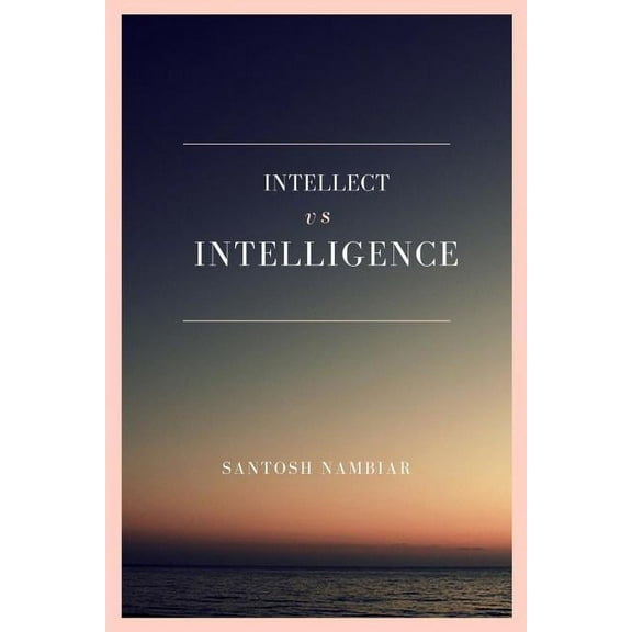 Intellect vs Intelligence: Regain the missing piece in your life, (Paperback)