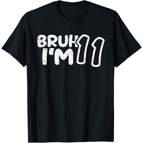 t-shirt Bruh I'm 11 It's My 11th Birthday 11 Year Old Birthday T-Shirt mens,black,women,funny,journey,Crew Neck, Short Sleeve,printing